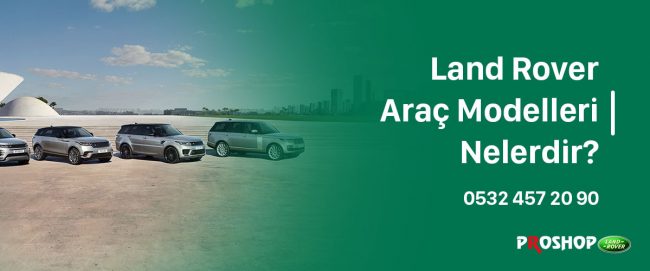 Land-Rover-Araç-Modelleri-Nelerdir-gorsel Land Rover Araç Modelleri Nelerdir