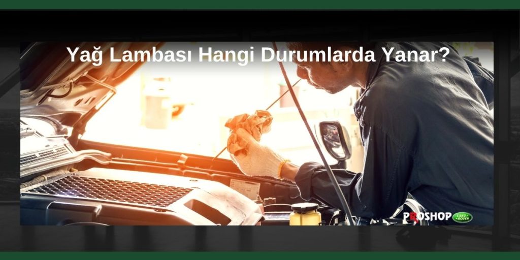 Yağ Lambası Hangi Durumlarda Yanar?