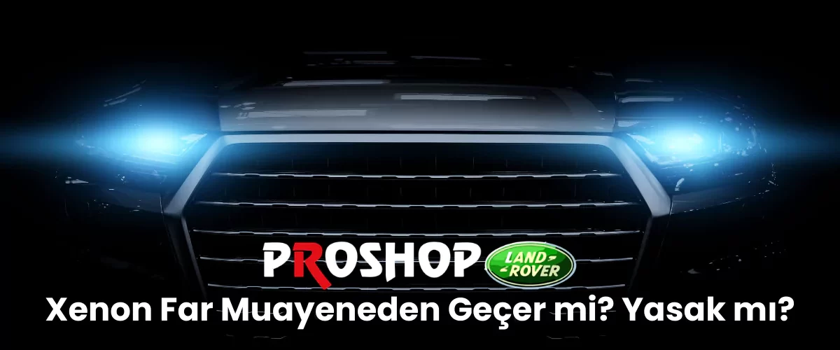 xenon-far-muayeneden-gecer-mi-yasak-mi Xenon far muayeneden geçer mi? Yasak mı?