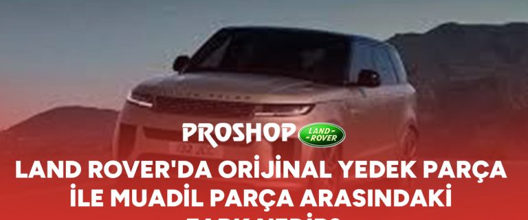 land-roverda-orijinal-yedek-parca-ile-muadil-parca-arasindaki-fark-nedir-gorsel